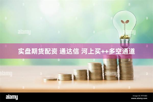 实盘期货配资 通达信 河上买++多空通道