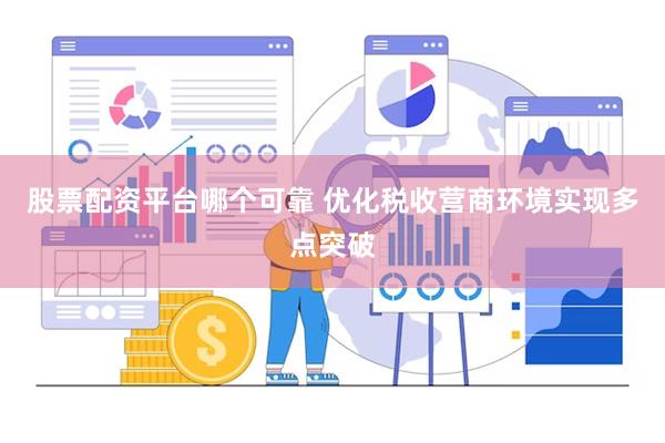 股票配资平台哪个可靠 优化税收营商环境实现多点突破