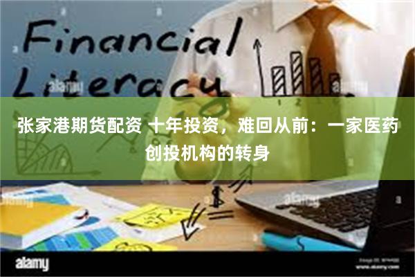 张家港期货配资 十年投资，难回从前：一家医药创投机构的转身