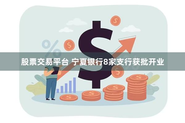 股票交易平台 宁夏银行8家支行获批开业
