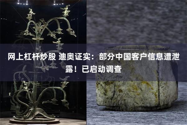 网上杠杆炒股 迪奥证实：部分中国客户信息遭泄露！已启动调查