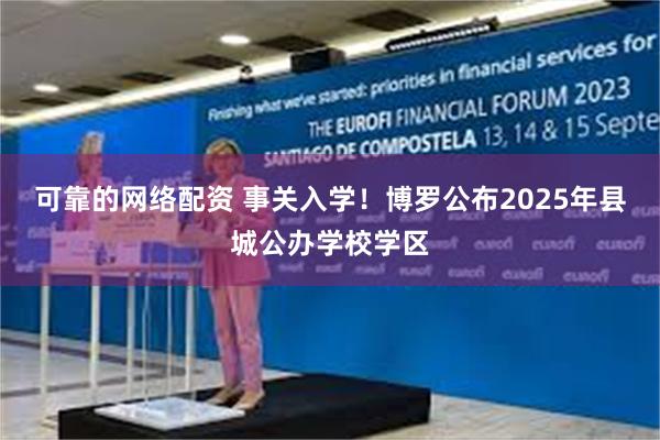 可靠的网络配资 事关入学！博罗公布2025年县城公办学校学区