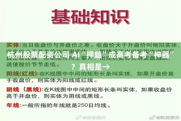 杭州股票配资公司 AI“押题”成高考备考“神器”？真相是→