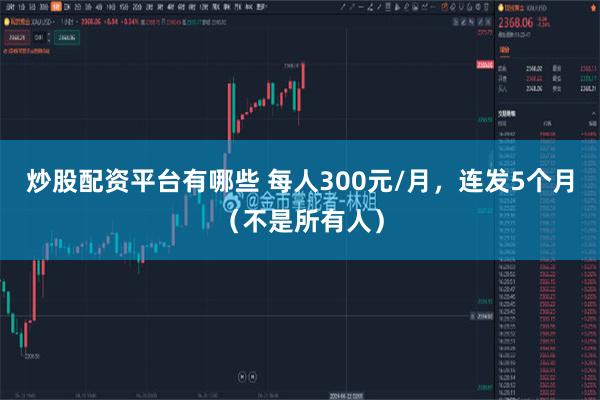 炒股配资平台有哪些 每人300元/月,连发5个月(不是所有人)
