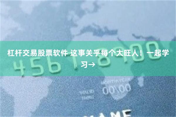 杠杆交易股票软件 这事关乎每个大旺人！一起学习→