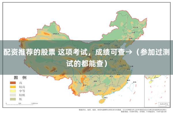 配资推荐的股票 这项考试，成绩可查→（参加过测试的都能查）