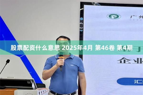 股票配资什么意思 2025年4月 第46卷 第4期