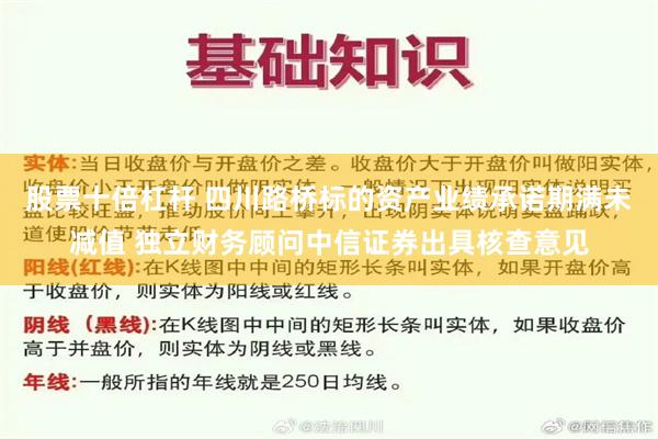 股票十倍杠杆 四川路桥标的资产业绩承诺期满未减值 独立财务顾问中信证券出具核查意见