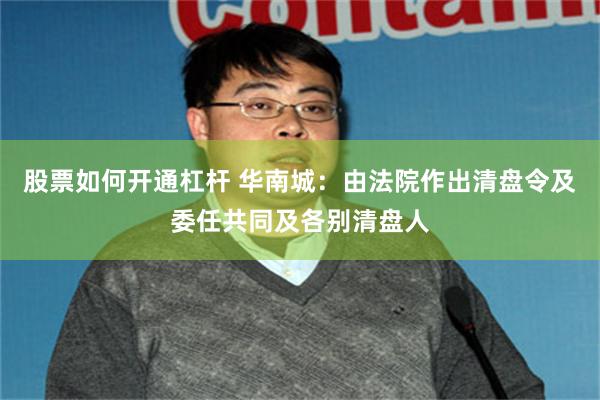 股票如何开通杠杆 华南城：由法院作出清盘令及委任共同及各别清盘人