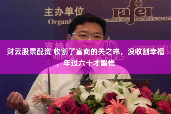 财云股票配资 收割了富商的关之琳,没收割幸福,年过六十才醒悟