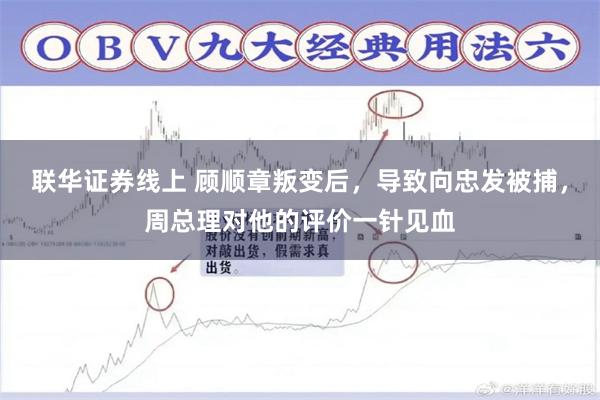 联华证券线上 顾顺章叛变后，导致向忠发被捕，周总理对他的评价一针见血