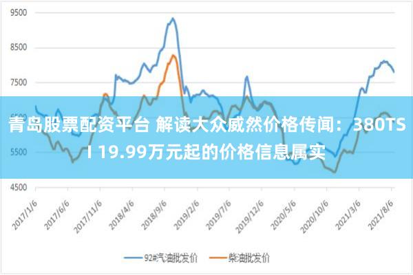 青岛股票配资平台 解读大众威然价格传闻：380TSI 19.99万元起的价格信息属实