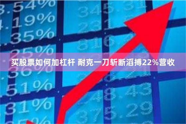 买股票如何加杠杆 耐克一刀斩断滔搏22%营收